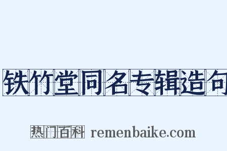 铁竹堂同名专辑造句是什么意思的图片
